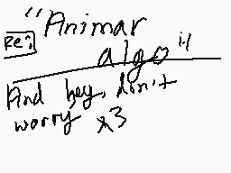 Drawn comment by PawsHugo♥
""Animar algo" And hey, don't worry x3"