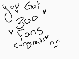 Drawn comment by Nightmare
"You Got 300 Fans Congrats"