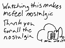 Drawn comment by EmeraldKat
"Watching this makes me feel nostalgic. Thank you for all the nostalgia."