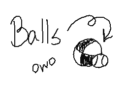 Drawn comment by •♥Bunny♥•
"Balls owo"