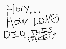 Drawn comment by CRUZ 3DS
"Holy... How LONG Did THIS TAKE!"