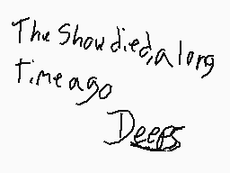 Drawn comment by Deeps
"The Show died a long time ago Deeps"