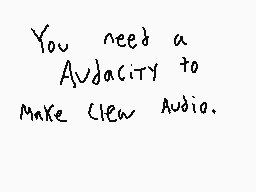 Drawn comment by Magicardo
"You need a Audacity to make clean Audio."
