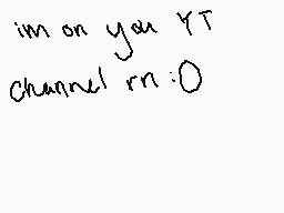 Drawn comment by ★Eil★
"im on you YT channel rn:0"