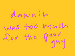 Drawn comment by Fernandez
"dawain was too much for the poor guy"
