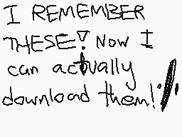Drawn comment by mike ♪
"I REMEMBER THESE? NOW I can actually download them!"