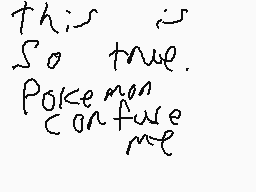 Drawn comment by rustydiamd
"this is so true. Pokemon can fure me"