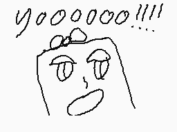 Drawn comment by Gremdolyn?
"yoooooo!!!!"
