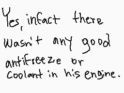 Drawn comment by Opaque
"Yes, infact there Wasn't any good antifreeze or coolant in his engine."
