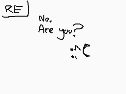 Drawn comment by doofy★
"No. Are you? ?:"