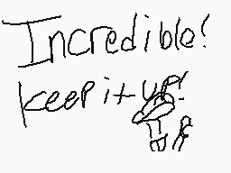 Drawn comment by Ⓡuban
"Incredible! keep it up!"