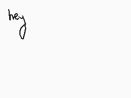 Drawn comment by $¢@reddude
"hey"