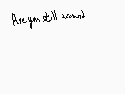 Drawn comment by Salty
"Are you still around"
