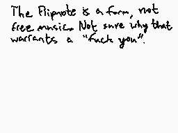 Drawn comment by Salty
"The Flipnote is a form, not free, ansicca. Not sure why that warrants a "fuck you"."