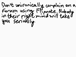 Drawn comment by Salty
"Don't unironically complain on a forum using Flippate. Nobody in their right mind will take it seriously."
