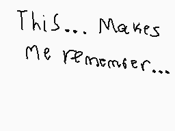 Drawn comment by DPen666
"This... Makes Me remember..."