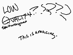 Drawn comment by ☁NoWHere☀
"LOW QUALITY?? Sethkwangmoo This is amazing."