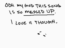 Drawn comment by J.SP♠DE
"OAH my GOD THIS SONG IS SO MESSED UP. I LOVE A THOUGH."