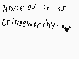 Drawn comment by MEOW
"None of it is cringeworthy!"