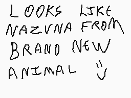 Drawn comment by DAVID
"LOOKS LIKE NAZUNNA FROM BRAND NEW ANIMAL √"