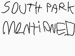 Drawn comment by Rowan!
"SOUTH PARK MENTIONED"