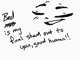 Drawn comment by Darwin VZ
"Bad is my final shout out to you, good human!!"