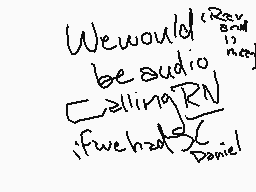 Drawn comment by X♥○_Chelle
"We would be audio calling RN if we had Daniel"