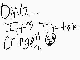 Drawn comment by Erick😃😠◇☀☁
"OMG... It's TikTok cringe!"