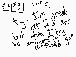 Drawn comment by Tsumugi
"I'm great at 2d art but when I try to animate it get confused"