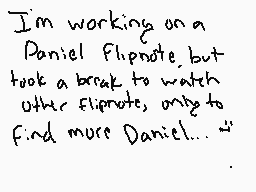 Drawn comment by Necro Wolf
"I'm working on a Daniel Flipnote, but took a break to watch other flipnotes, only to find more Daniel..."
