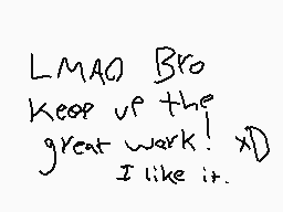 Drawn comment by God
"LMAO Bro keep up the great work! XD I like it."