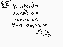 Drawn comment by Animeyay19
"RE] Nintendo doesn't do repairs on them anymore"