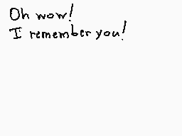 Drawn comment by Animeyay19
"Oh wow! I remember you!"