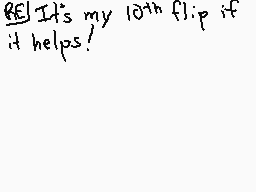 Drawn comment by Animeyay19
"It's my 10th flip if it helps!"