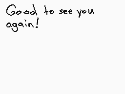 Drawn comment by Animeyay19
"Good to see you again!"