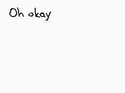 Drawn comment by Animeyay19
"Oh okay"