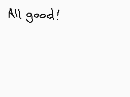 Drawn comment by Animeyay19
"All good!"