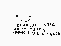 Drawn comment by 😑EXNORCまむネ
"0 0 TRANK:IO CARIAS NO TE ESPIJO PRESIONANDO"
