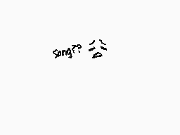Drawn comment by Jendari♦
"Song?"