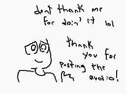 Drawn comment by KingVexerz
"don't thank me for doing it lol  thank you for posting the audio!"