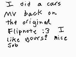 Drawn comment by MiahMouse
"I did a cars MV back on the original Flipnote :3 I like yours! nice job"