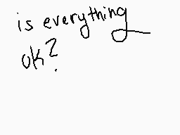 Drawn comment by Mitziミ☆
"is everything ok?"
