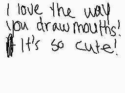 Drawn comment by NORIAKI★
"I love the way you draw mouths! It's so cute!"