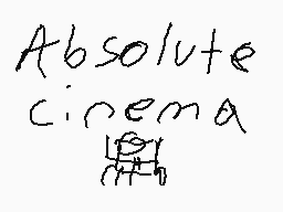 Drawn comment by CloudBunny
"Absolute cinema"