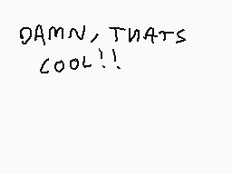 Drawn comment by Zach&Quail
"DAMN, THAT'S COOL!!"