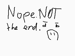 Drawn comment by ✕✕Foxy✕✕
"Nope.NOT the end."