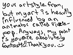 Drawn comment by Miaou～!!
"your art style from, but my art is heavily influenced by an animator called Vickee- pop. Anyway's, my point is you're absolutely fantastic!! Thank you. :~)"