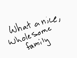 Drawn comment by Basilbanjo
"What a nice, wholesome family"