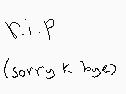 Drawn comment by Basilbanjo
"r.i.p (sorry k bye)"