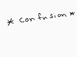 Drawn comment by Basilbanjo
"* confusion *"